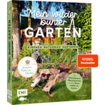 Mein wilder, bunter Garten – Einfach naturnah gärtnern